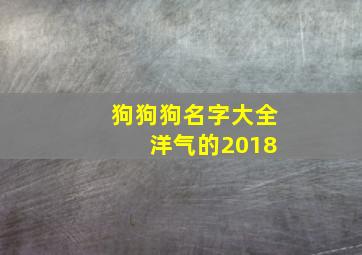 狗狗狗名字大全 洋气的2018